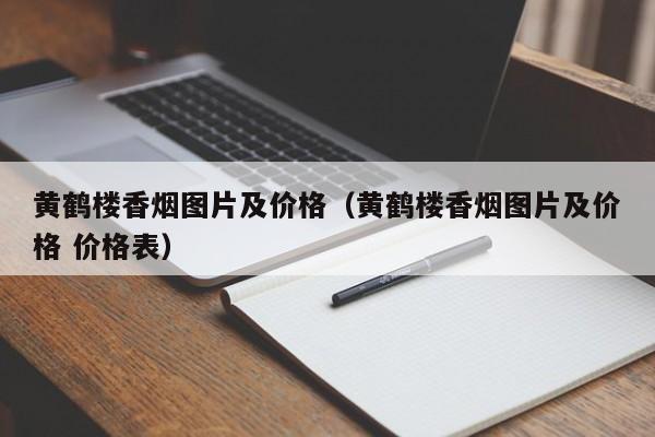 黄鹤楼香烟图片及价格（黄鹤楼香烟图片及价格 价格表）