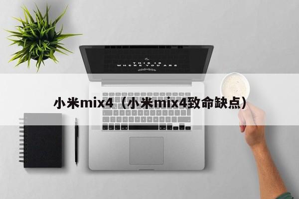 小米mix4（小米mix4致命缺点）