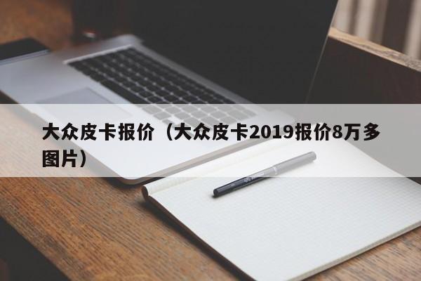 大众皮卡报价(大众皮卡2019报价8万多图片)