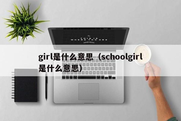 girl是什么意思(schoolgirl是什么意思)